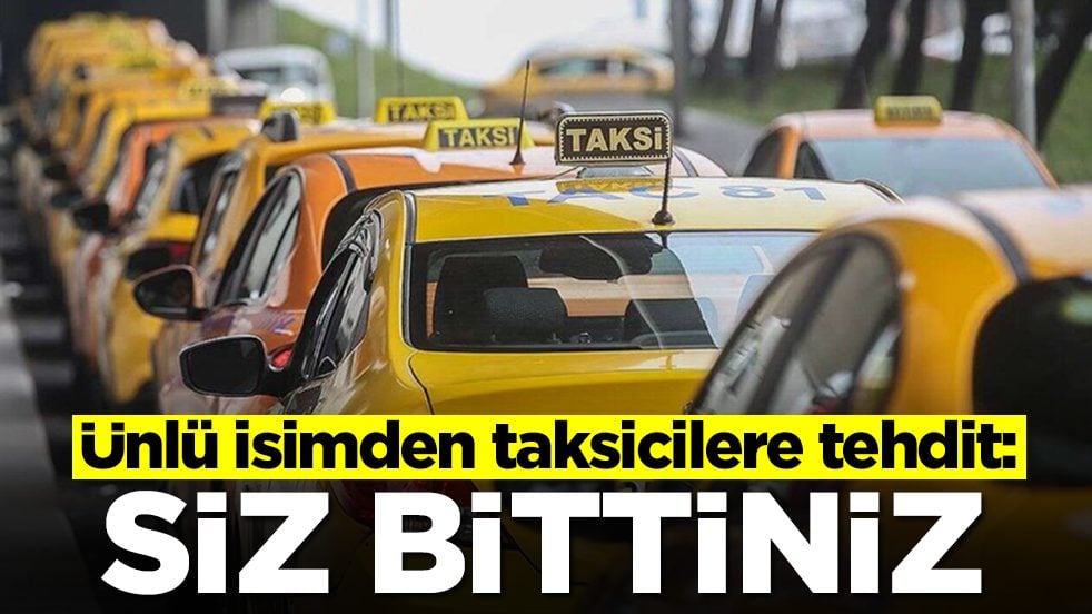 Ünlü isimden taksicilere tehdit: Siz bittiniz
