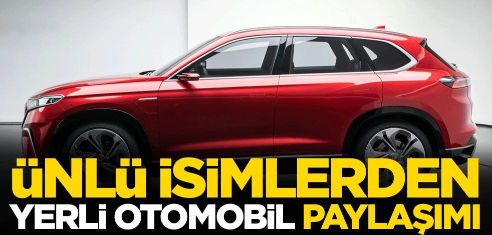 Ünlü isimlerden 'yerli otomobil' paylaşımı