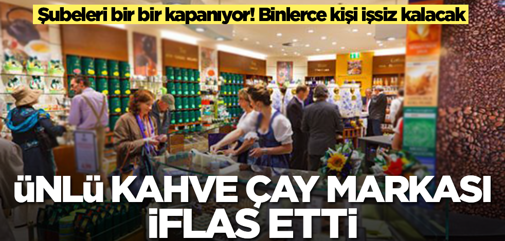 Ünlü kahve ve çay markası iflas etti! Şubeleri bir bir kapanıyor, binlerce kişi maalesef işsiz kalacak