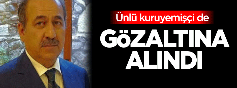 Ünlü kuruyemişçi gözaltına alındı