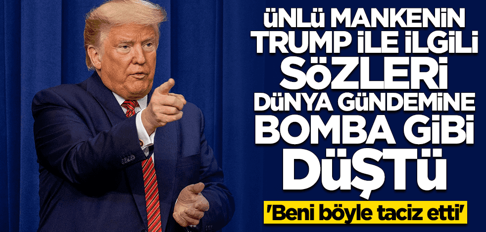Ünlü mankenden dünya gündemini sarsan Trump iddiası: Beni taciz etti