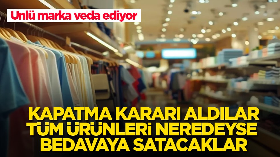 Ünlü marka veda ediyor! Kapatma kararı aldılar, tüm ürünleri neredeyse bedavaya satacaklar
