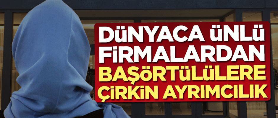 Ünlü markalardan başörtülülere ayrımcılık