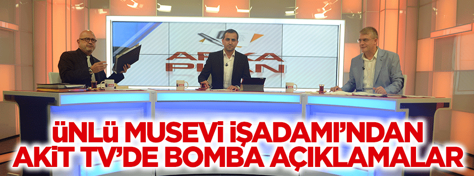 Ünlü Musevi İşadamı'ndan Akit TV'de bomba açıklamalar
