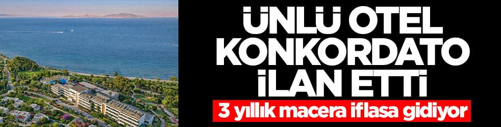 Ünlü otel konkordato ilan etti: 3 yıllık macera iflasa gidiyor