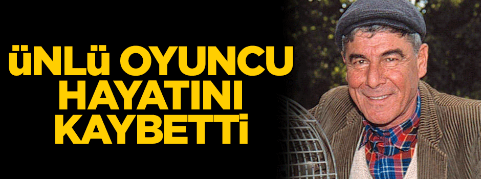 Ünlü oyuncu hayatını kaybetti