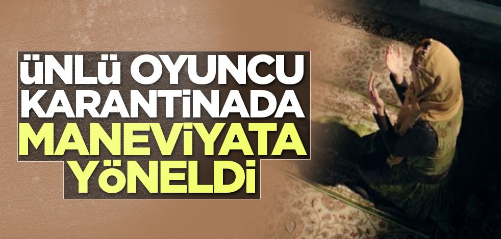 Ünlü oyuncu koronavirüs karantinasında maneviyata yöneldi
