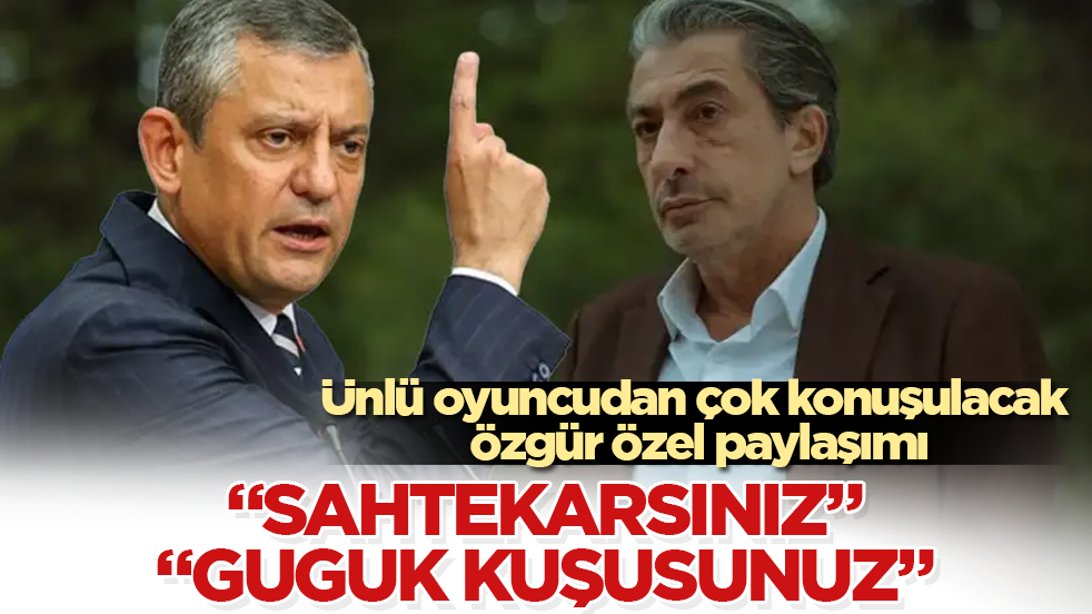 Ünlü oyuncudan çok konuşulacak Özgür Özel paylaşımı: "Sahtekarsınız", "guguk kuşusunuz"