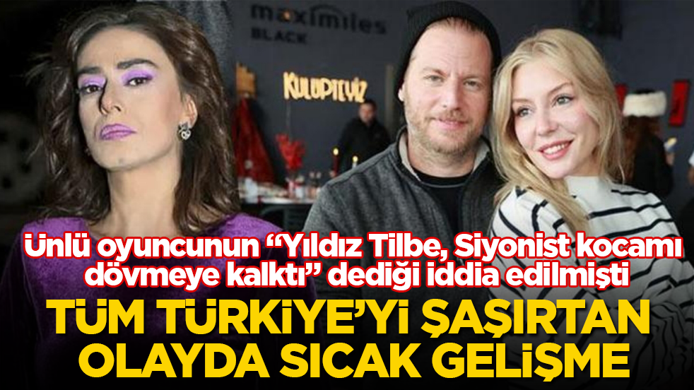 Ünlü oyuncunun “Yıldız Tilbe, Siyonist kocamı dövmeye kalktı” dediği iddia edilmişti! Tüm Türkiye’yi şaşırtan olayda sıcak gelişme