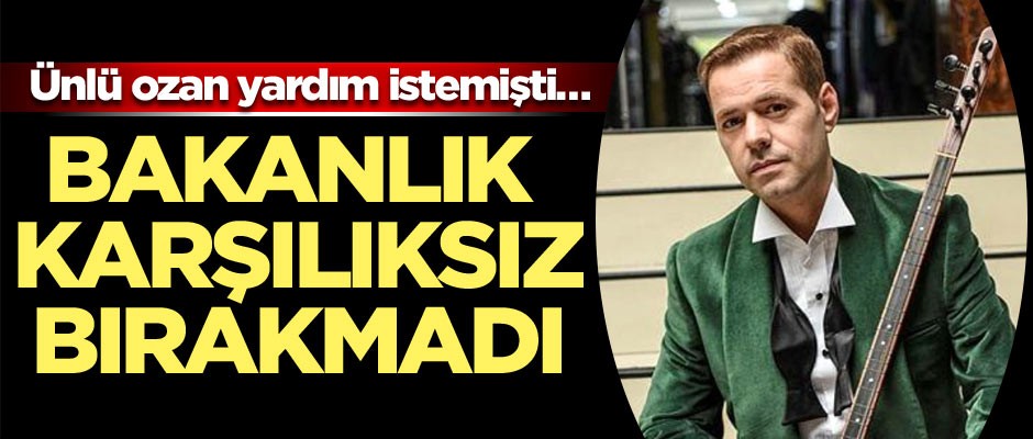 Ünlü ozan yardım istemişti… Bakanlık karşılıksız bırakmadı