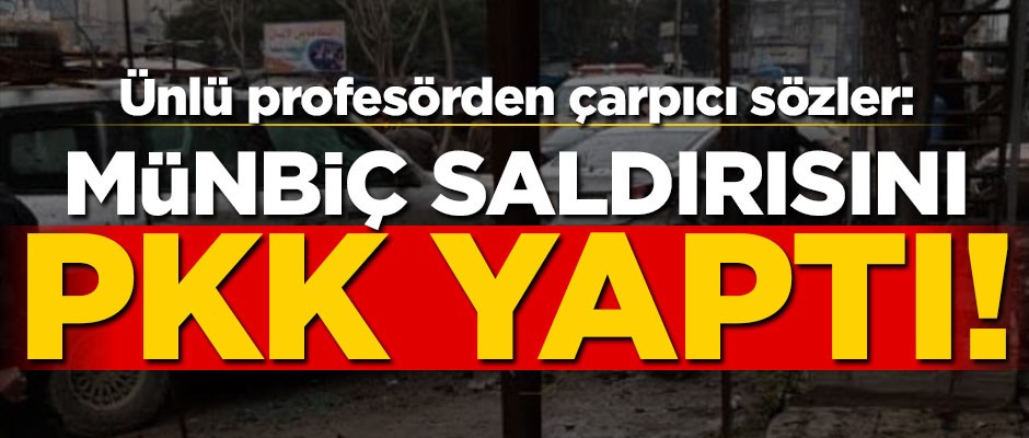 Ünlü profesörden çarpıcı sözler: Münbiç saldırısını PKK yaptı!