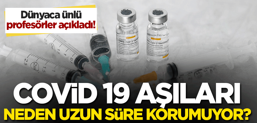 Ünlü profesörlerden 'aşı' açıklaması! Covid 19 aşıları neden uzun süre korumuyor?