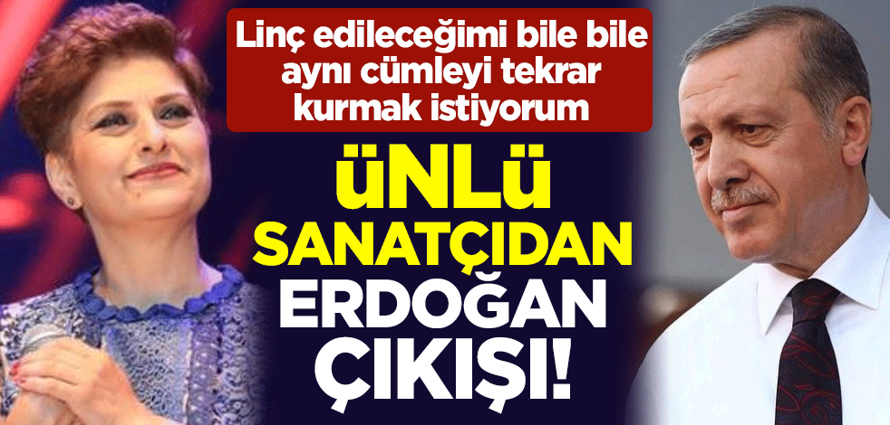 Ünlü sanatçı Şükriye Tutkun'dan Erdoğan çıkışı: Linç edileceğimi bile bile aynı cümleyi tekrar kurmak istiyorum