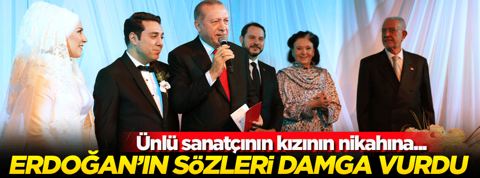 Ünlü sanatçının kızının nikahına Erdoğan'ın sözleri damga vurdu