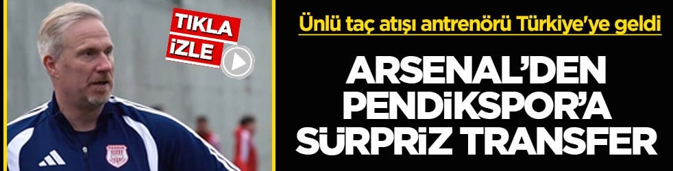 Ünlü taç atışı antrenörü Türkiye'ye geldi! Arsenal’den Pendikspor’a sürpriz transfer