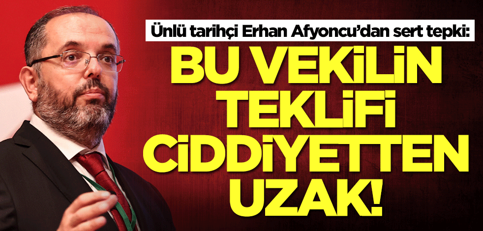 Ünlü tarihçi Erhan Afyoncu’dan 1915 olayları çıkışı: Bu vekilin teklifi ciddiyetten uzak