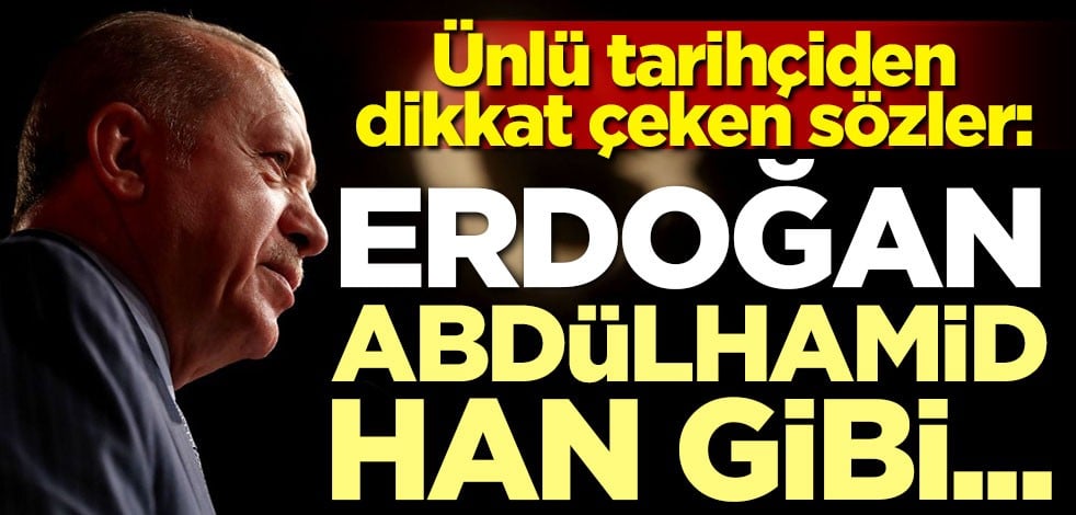 Ünlü tarihçiden dikkat çeken sözler: Erdoğan Abdülhamid Han gibi...