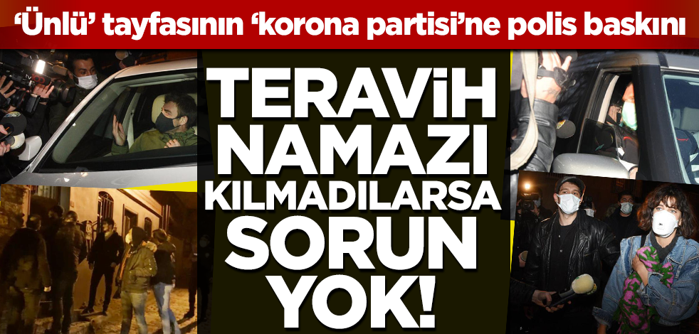 Ünlü tayfasının 'korona partisine' polis baskını!
