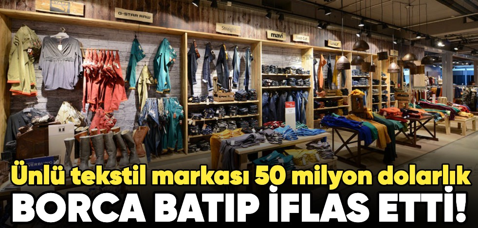 Ünlü tekstil firması 50 milyon dolarlık borca batıp iflas etti!