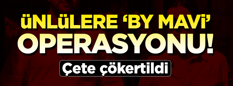 Ünlülere 'By Mavi' operasyonu! Çete çökertildi