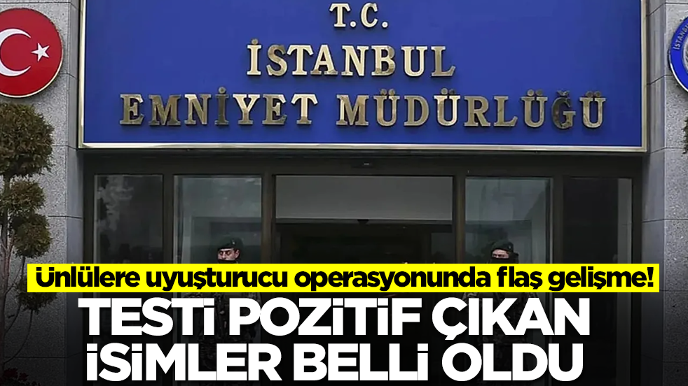 Ünlülere uyuşturucu operasyonunda flaş gelişme! Testi pozitif çıkan isimler belli oldu
