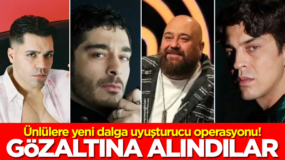 Ünlülere yeni dalga uyuşturucu operasyonu! Çok sayıda gözaltı var