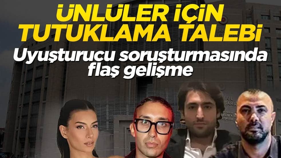 Ünlülere yönelik uyuşturucu soruşturmasında yeni gelişme: Tümü için tutuklama talebi...