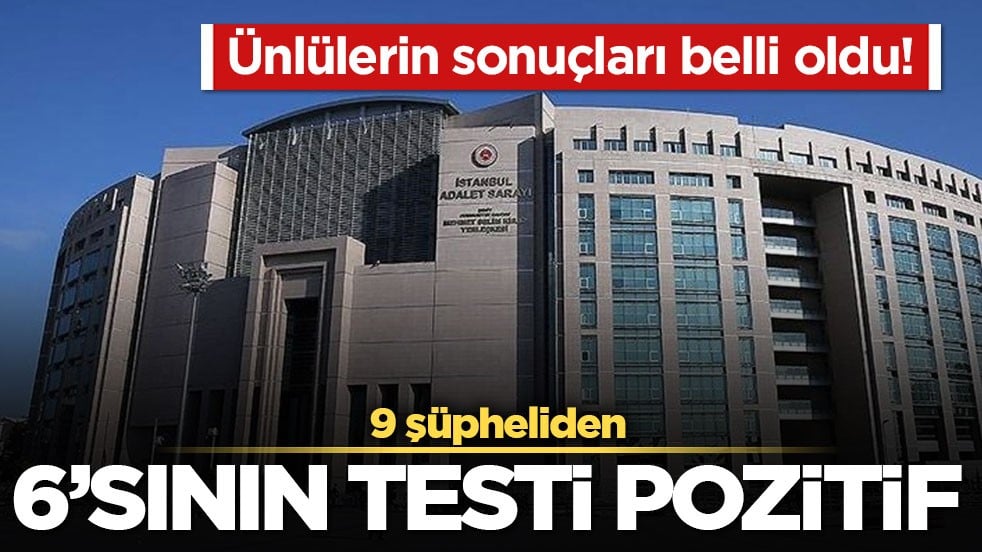 Ünlülerin sonuçları belli oldu! 9 şüpheliden 6’sının testi pozitif