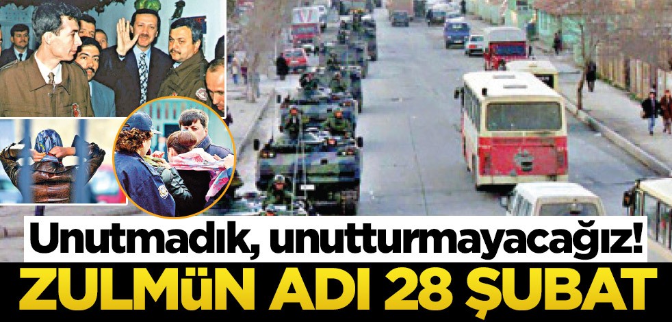 Unutmadık, unutturmayacağız! Zulmün adı 28 Şubat