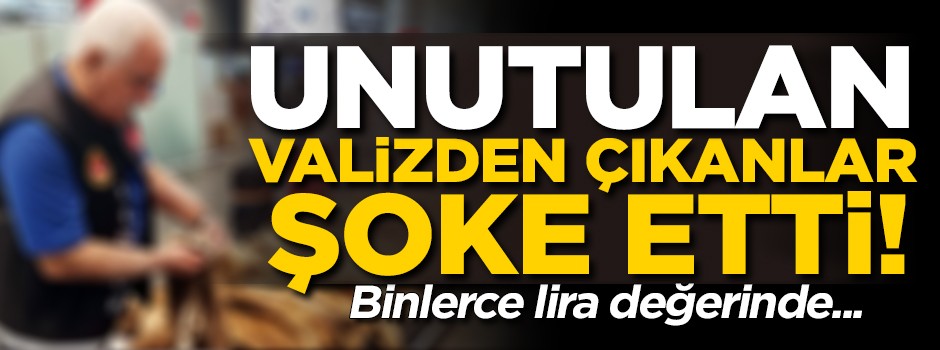 Unutulan valizden çıkanlar şoke etti! Binlerce lira değerinde...