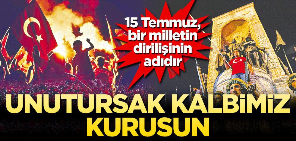 Unutursak kalbimiz kurusun