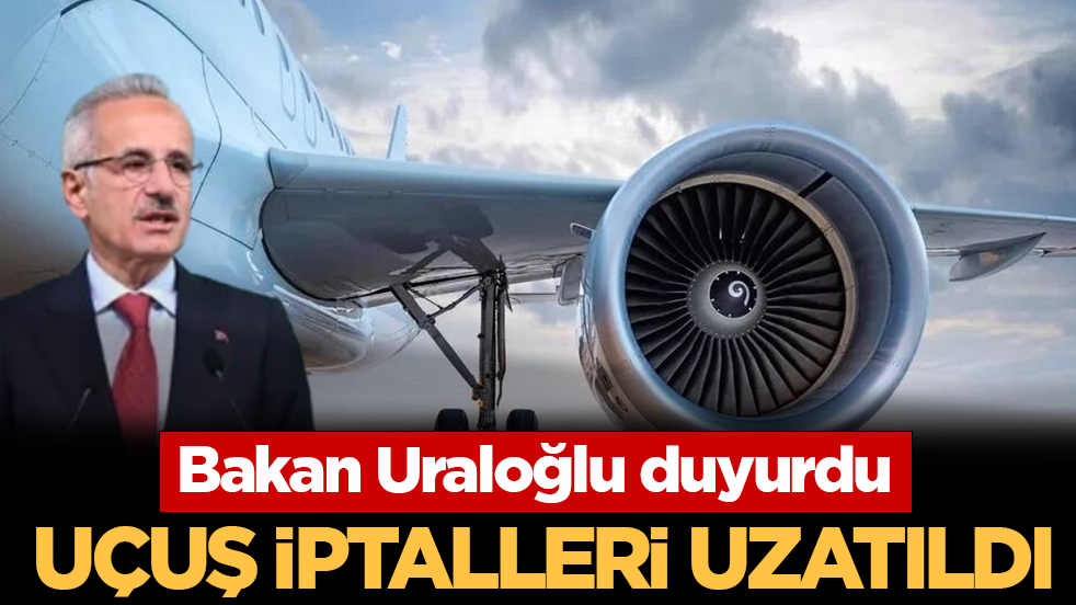 Uraloğlu, duyurdu: Uçuş iptalleri uzatıldı