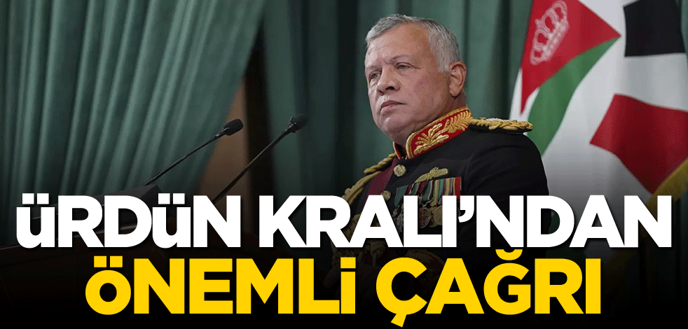 Ürdün Kralı'ndan önemli çağrı