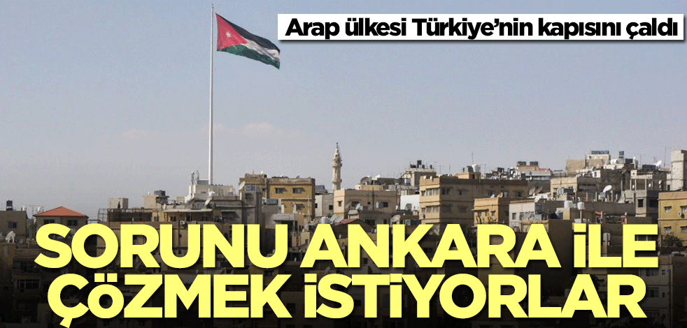 Ürdün Türkiye’nin kapısını çaldı! Acil hayata geçirilmeli