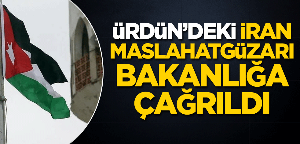 Ürdün'deki İran maslahatgüzarı Dışişleri Bakanlığına çağrıldı
