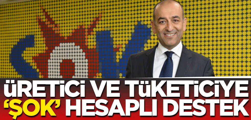 Üretici ve tüketiciye 'ŞOK' hesaplı destek