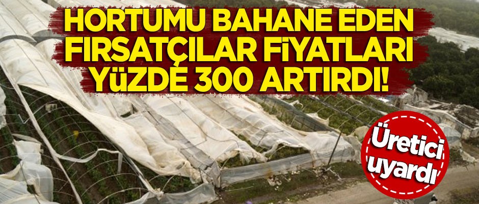 Üreticiler uyardı: Fırsatçılar hortumu bahane ederek fiyatları yüzde 300 artırdı