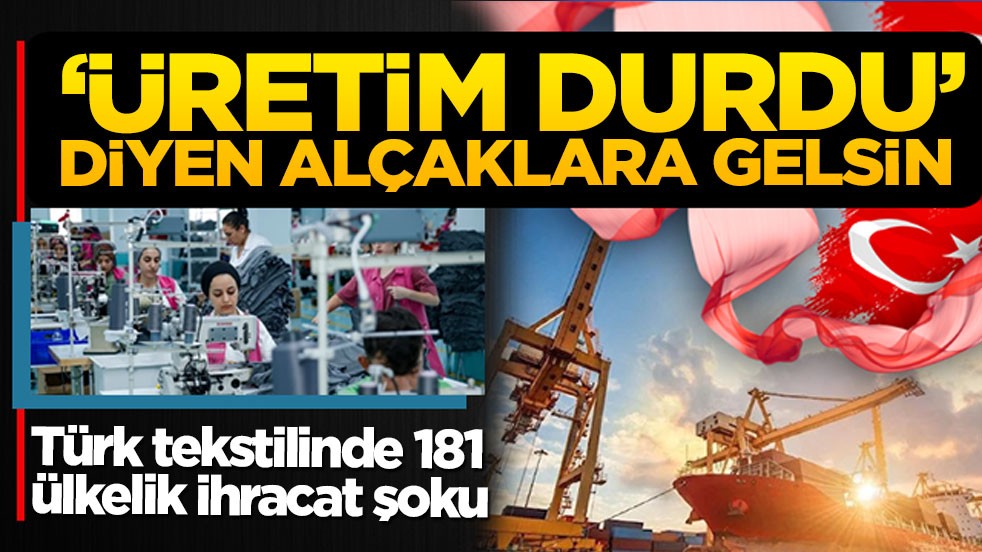 ‘Üretim durdu’ diyen alçaklara gelsin: Türk tekstili 181 farklı noktaya ihraç ediliyor