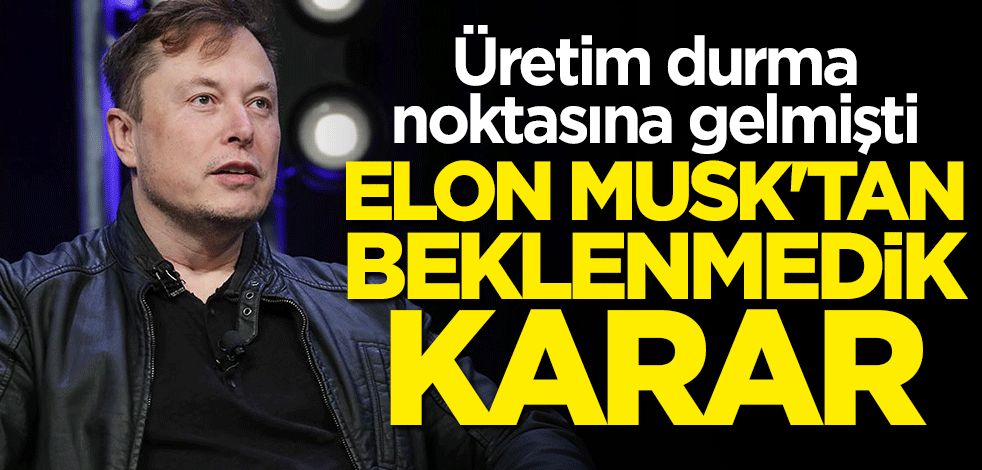 Üretim durma noktasına gelmişti! Elon Musk'tan beklenmedik karar