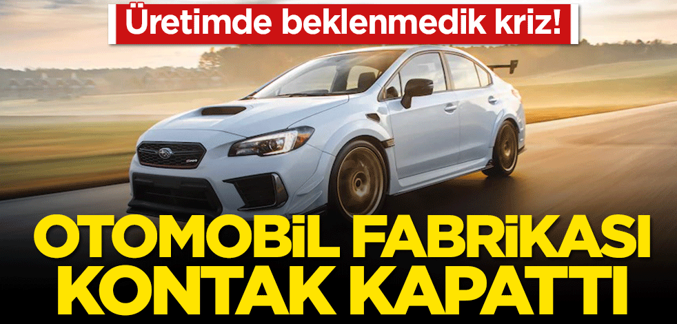 Üretimde beklenmedik kriz! Otomobil fabrikası kontak kapattı
