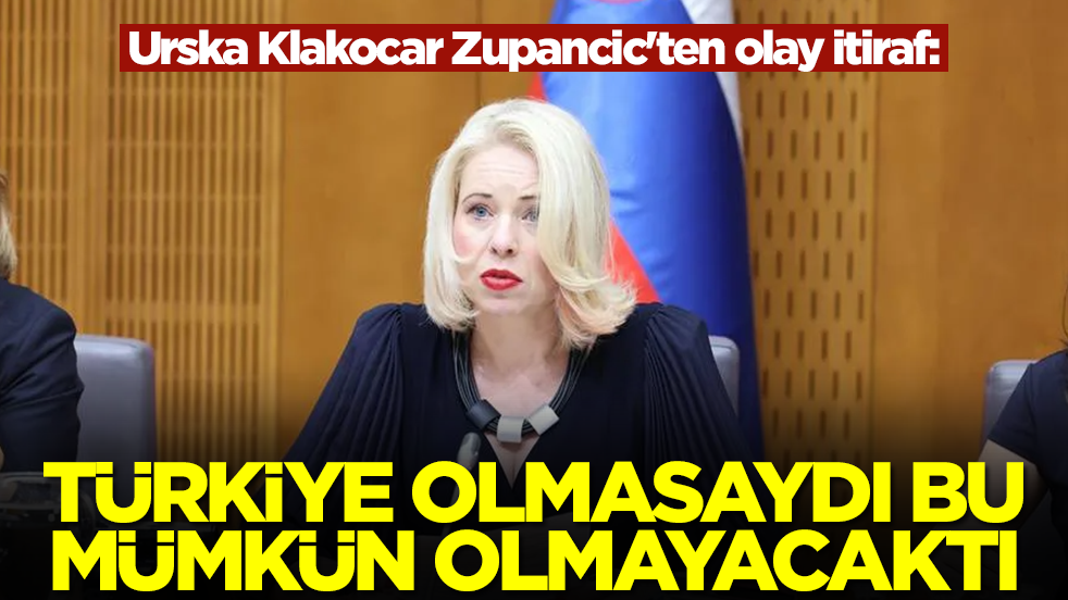 Urska Klakocar Zupancic'ten olay itiraf: Türkiye olmasaydı bu mümkün olmayacaktı