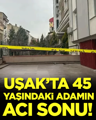 Uşak'ta 45 yaşındaki adamın acı sonu!