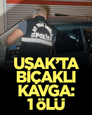 Uşak’ta bıçaklı kavga: 1 ölü, 1 yaralı