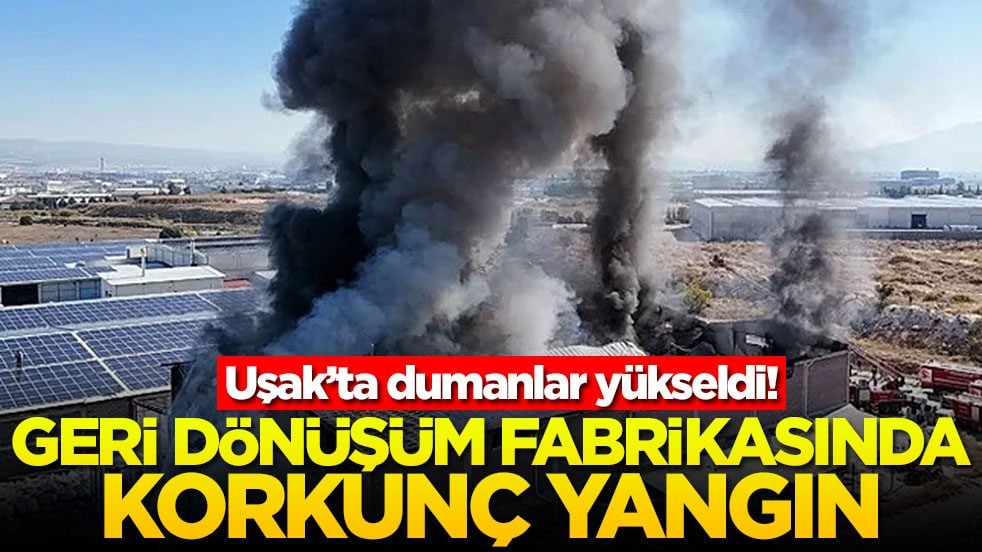 Uşak'ta dumanlar yükseldi! Geri dönüşüm fabrikasında korkunç yangın