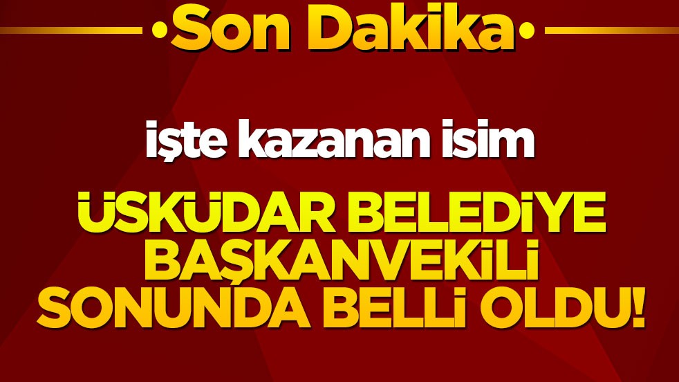 Üsküdar Belediye Başkanvekili sonunda belli oldu! İşte kazanan isim