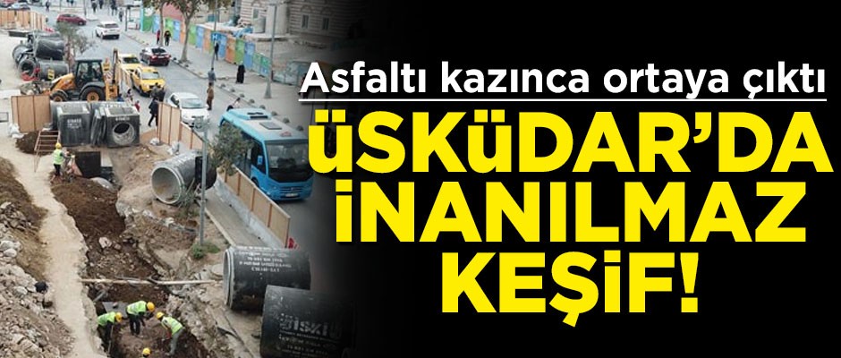 Üsküdar'da inanılmaz keşif! Asfaltı kazınca ortaya çıktı