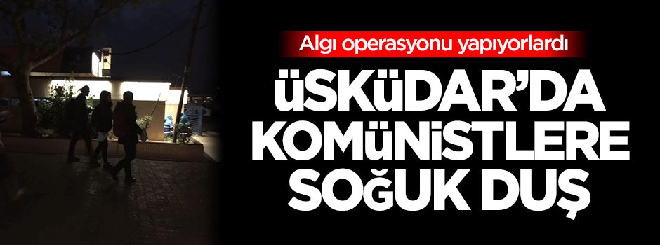 Üsküdar'da komünistlere şok