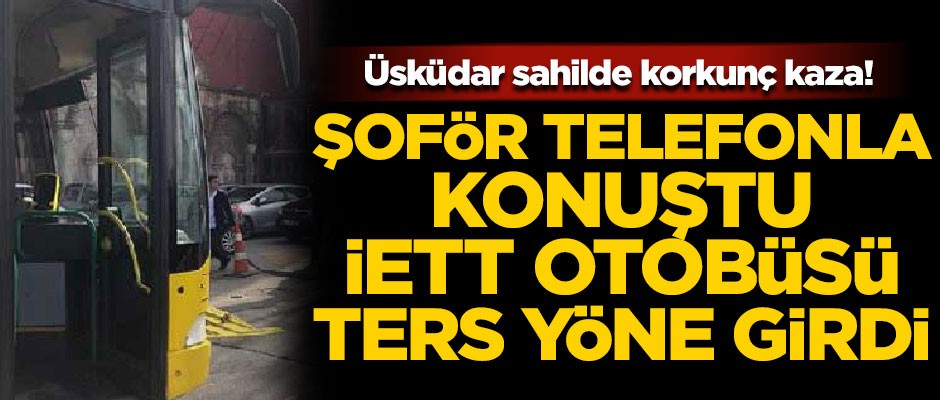Üsküdar'da korkunç kaza! Görgü tanığı: Telefonla oynuyordu