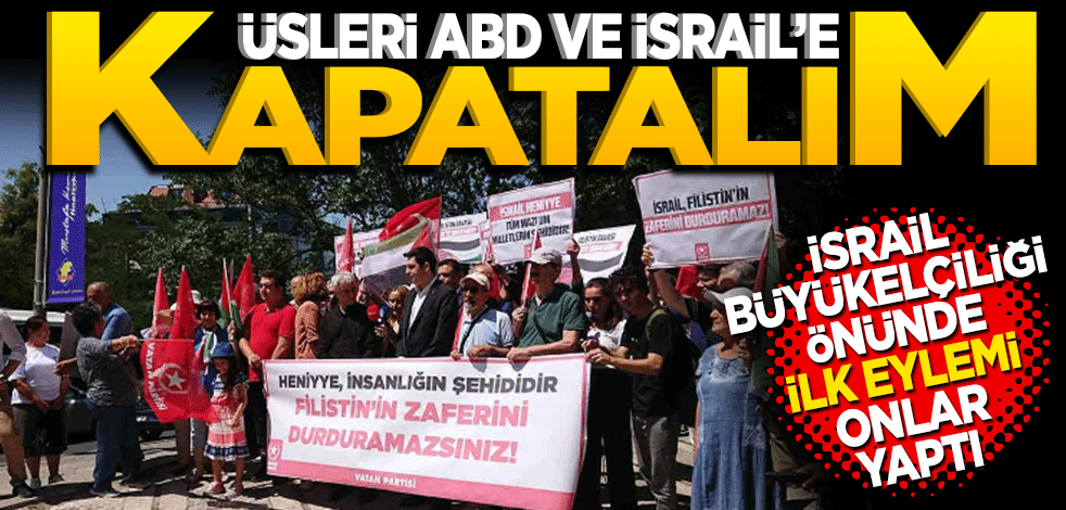 Üsleri ABD ve İsrail’e kapatalım! İsrail Büyükelçiliği önünde ilk eylemi onlar yaptı