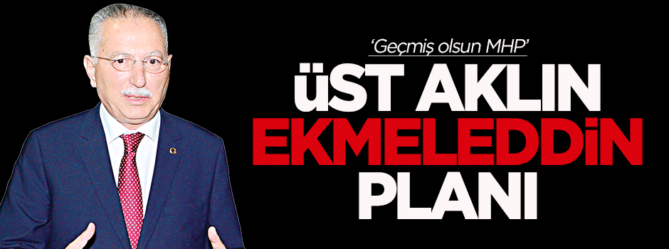 Üst aklın 'Ekmeleddin' planı